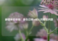 剧情体验烦恼，使命召唤16恼人的掉线问题