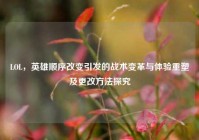 LOL，英雄顺序改变引发的战术变革与体验重塑及更改方法探究