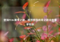 登顶PUBG赛季之巅，探寻榜首传奇之路及首赛季年份