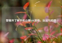 警惕并了解手机山寨LOL游戏，玩法与陷阱