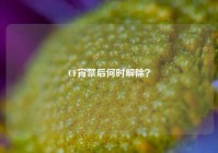 CF宵禁后何时解除？