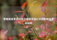 警惕黑客套装对和平精英竞技公平的影响及价格探究