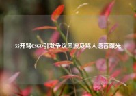 55开骂CSGO引发争议风波及骂人语音曝光