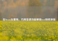 在Steam玩秦殇，巧用变速功能解锁mod别样体验