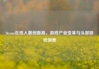 Steam在线人数创新高，游戏产业变革与头部游戏洞察