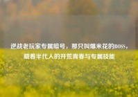 逆战老玩家专属暗号，那只叫爆米花的BOSS，藏着半代人的开荒青春与专属技能