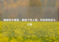 揭秘和平精英，解锁个性人物，开启独特战斗之旅