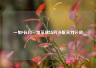 一加9在和平精英战场的深度实力评测