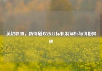 英雄联盟，防御塔攻击目标机制解析与价格揭秘