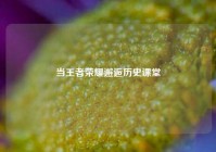 当王者荣耀邂逅历史课堂