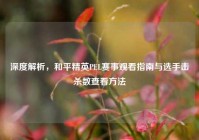 深度解析，和平精英PEL赛事观看指南与选手击杀数查看方法
