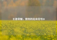 王者荣耀，独特的花朵符号ID