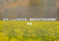 小七、Steam与小七孔，游戏与天气交织的奇妙世界