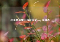 和平精英里的奇葩搞笑 bug 大盘点