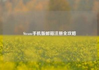 Steam手机版邮箱注册全攻略