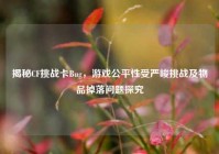 揭秘CF挑战卡Bug，游戏公平性受严峻挑战及物品掉落问题探究