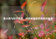 度小度与和平精英，科技赋能游戏的奇妙融合