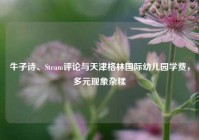 牛子诗、Steam评论与天津格林国际幼儿园学费，多元现象杂糅
