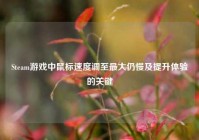 Steam游戏中鼠标速度调至最大仍慢及提升体验的关键