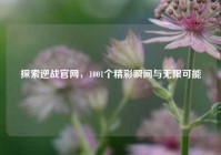 探索逆战官网，1001个精彩瞬间与无限可能