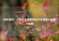 轻松操作，CF笔记本屏幕调小方法及调小后应对措施
