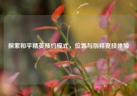 探索和平精英预约模式，位置与别样竞技体验