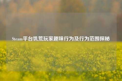 Steam平台饥荒玩家趣味行为及行为范围探秘