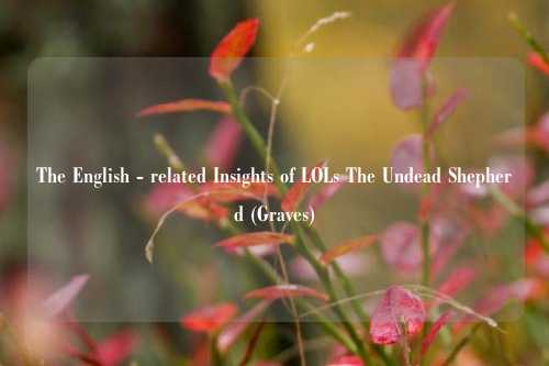 The English - related Insights of LOLs The Undead Shepherd (Graves)
