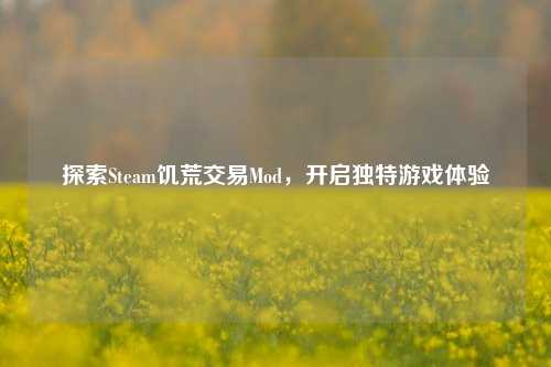 探索Steam饥荒交易Mod,开启独特游戏体验