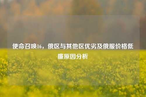 使命召唤16,俄区与其他区优劣及俄服价格低廉原因分析