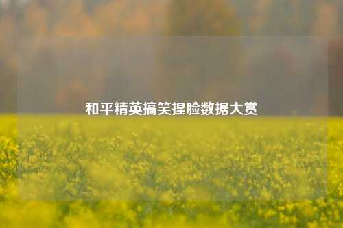 和平精英搞笑捏脸数据大赏