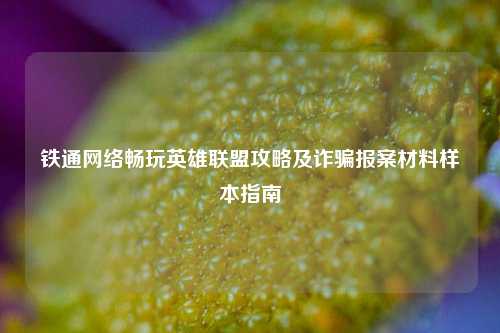铁通网络畅玩英雄联盟攻略及诈骗报案材料样本指南