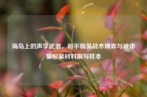 海岛上的声学武器,和平精英战术博弈与被诈骗报案材料撰写样本